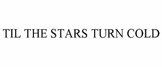 TIL THE STARS TURN COLD