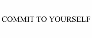 COMMIT TO YOURSELF