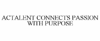 ACTALENT CONNECTS PASSION WITH PURPOSE
