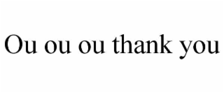 OU OU OU THANK YOU