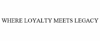 WHERE LOYALTY MEETS LEGACY