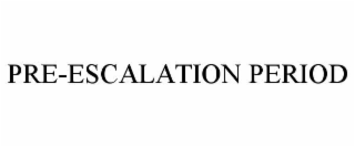 PRE-ESCALATION PERIOD