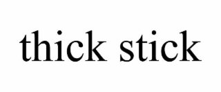 THICK STICK