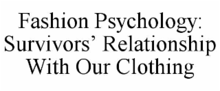 FASHION PSYCHOLOGY: SURVIVORSâ RELATIONSHIP WITH OUR CLOTHING