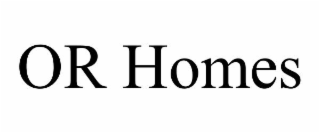 OR HOMES
