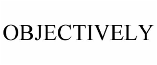 OBJECTIVELY