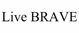 LIVE BRAVE
