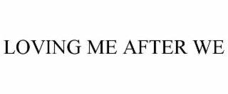 LOVING ME AFTER WE