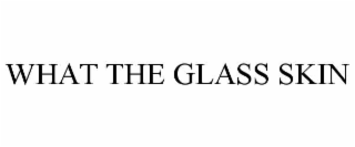 WHAT THE GLASS SKIN