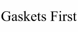 GASKETS FIRST