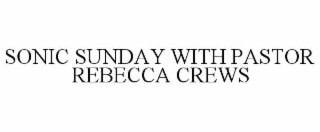 SONIC SUNDAY WITH PASTOR REBECCA CREWS
