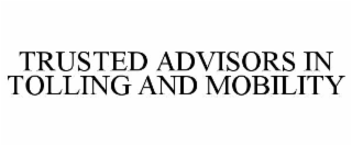 TRUSTED ADVISORS IN TOLLING AND MOBILITY