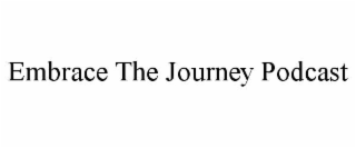 EMBRACE THE JOURNEY PODCAST