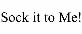 SOCK IT TO ME!