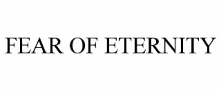 FEAR OF ETERNITY