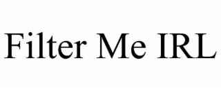 FILTER ME IRL