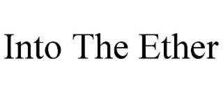 INTO THE ETHER