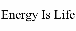 ENERGY IS LIFE