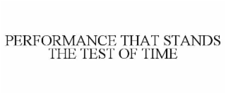 PERFORMANCE THAT STANDS THE TEST OF TIME