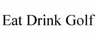 EAT DRINK GOLF