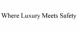 WHERE LUXURY MEETS SAFETY
