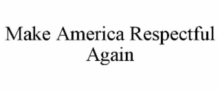 MAKE AMERICA RESPECTFUL AGAIN