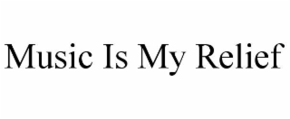 MUSIC IS MY RELIEF