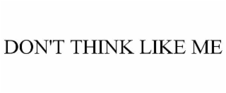 DON'T THINK LIKE ME
