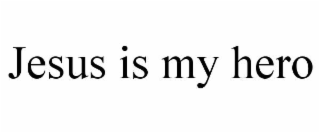 JESUS IS MY HERO