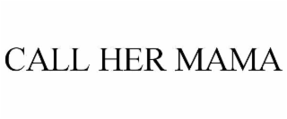 CALL HER MAMA