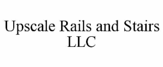 UPSCALE RAILS AND STAIRS LLC