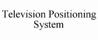 TELEVISION POSITIONING SYSTEM