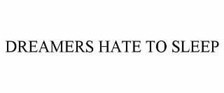 DREAMERS HATE TO SLEEP