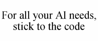 FOR ALL YOUR AI NEEDS, STICK TO THE CODE