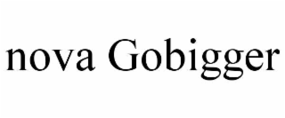NOVA GOBIGGER