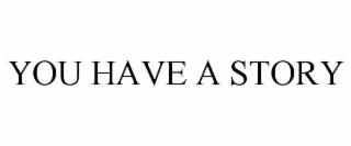 YOU HAVE A STORY