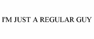 I'M JUST A REGULAR GUY