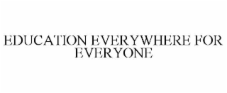 EDUCATION EVERYWHERE FOR EVERYONE