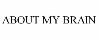 ABOUT MY BRAIN