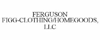 FERGUSON FIGG-CLOTHING/HOMEGOODS, LLC