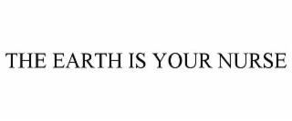 THE EARTH IS YOUR NURSE