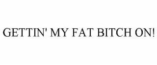 GETTIN' MY FAT BITCH ON!