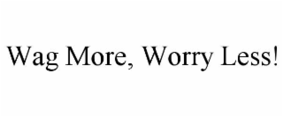 WAG MORE, WORRY LESS!