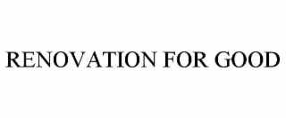 RENOVATION FOR GOOD