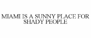 MIAMI IS A SUNNY PLACE FOR SHADY PEOPLE