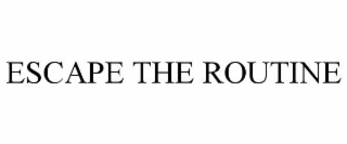 ESCAPE THE ROUTINE