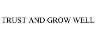 TRUST AND GROW WELL