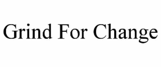 GRIND FOR CHANGE