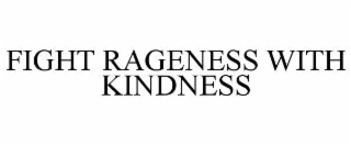 FIGHT RAGENESS WITH KINDNESS