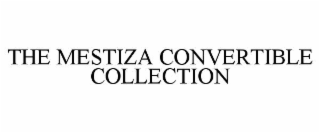 THE MESTIZA CONVERTIBLE COLLECTION